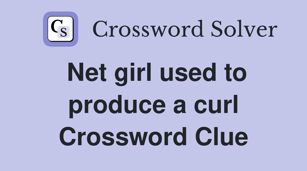 Net girl used to produce a curl Crossword Clue