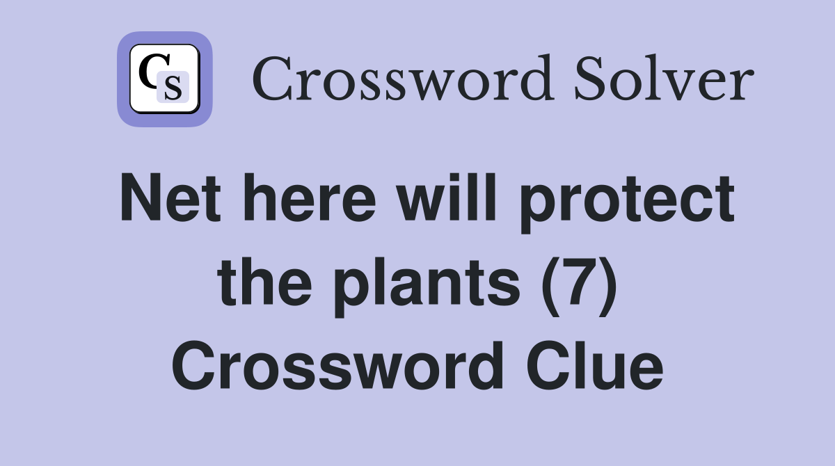 Net here will protect the plants (7) Crossword Clue