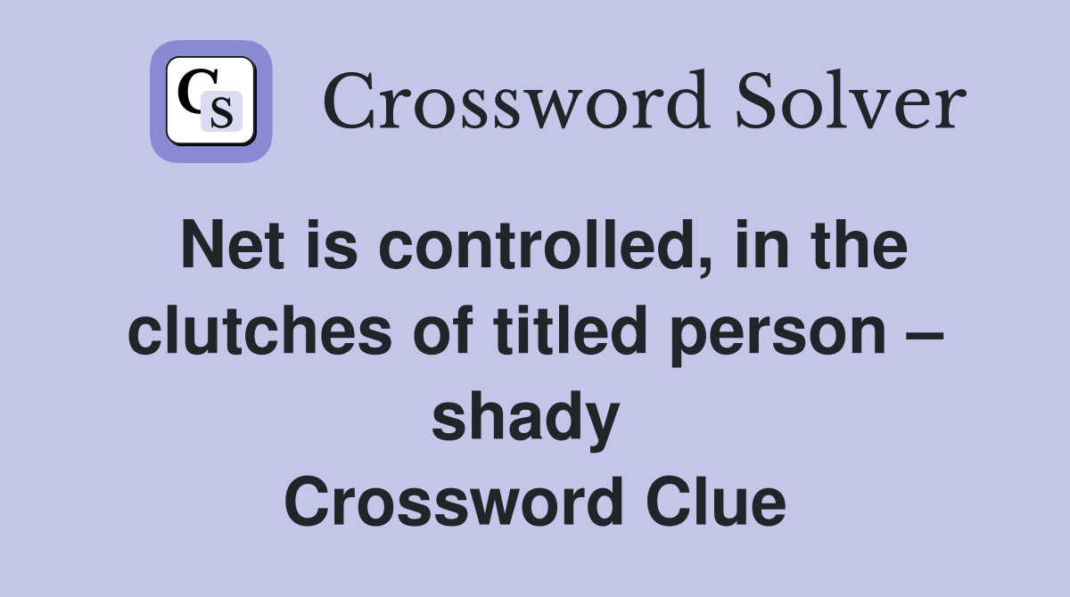 Net is controlled, in the clutches of titled person – shady  Crossword Clue