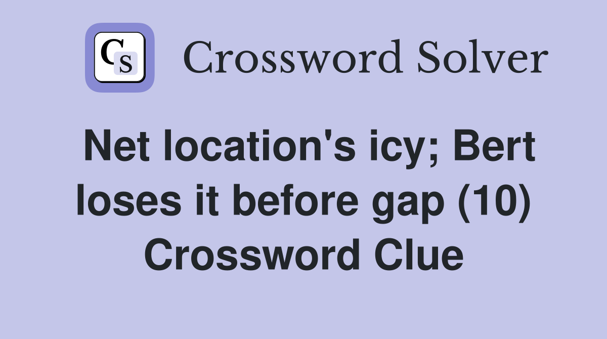 Net location's icy; Bert loses it before gap (10) Crossword Clue