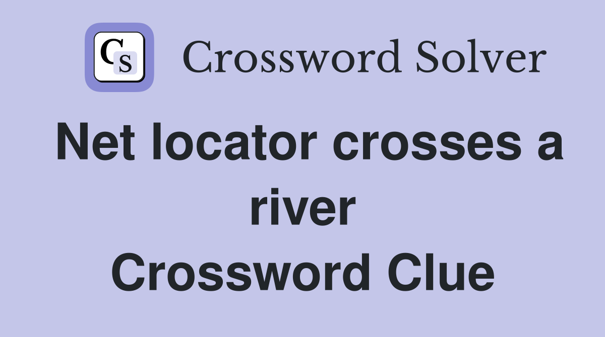 Net locator crosses a river Crossword Clue