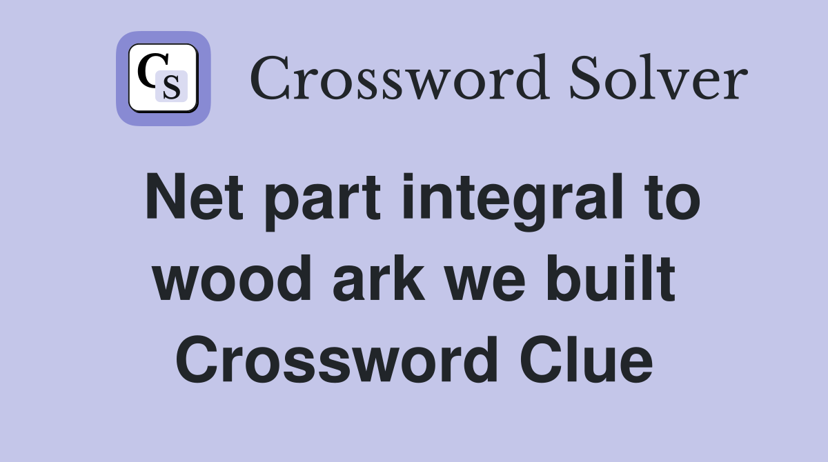 Net part integral to wood ark we built Crossword Clue