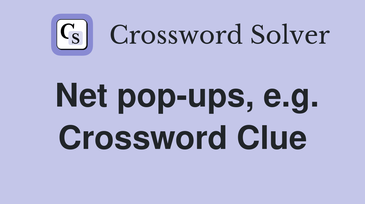 Net pop-ups, e.g. Crossword Clue