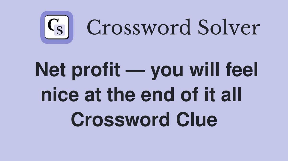 Net profit — you will feel nice at the end of it all  Crossword Clue