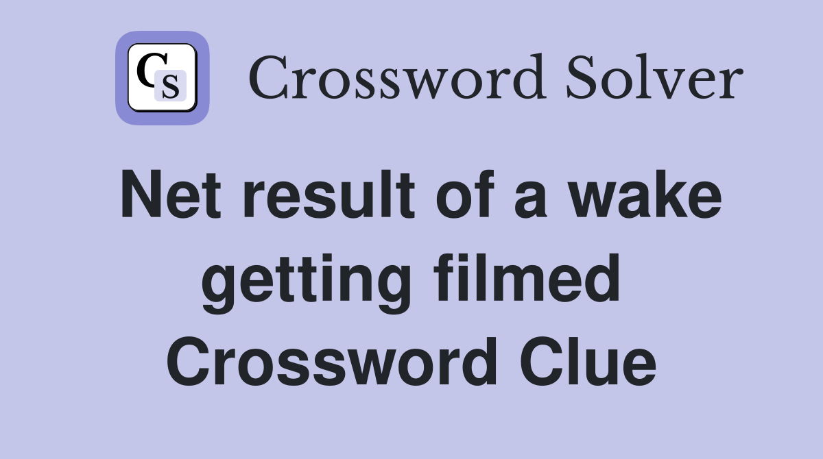 Net result of a wake getting filmed Crossword Clue