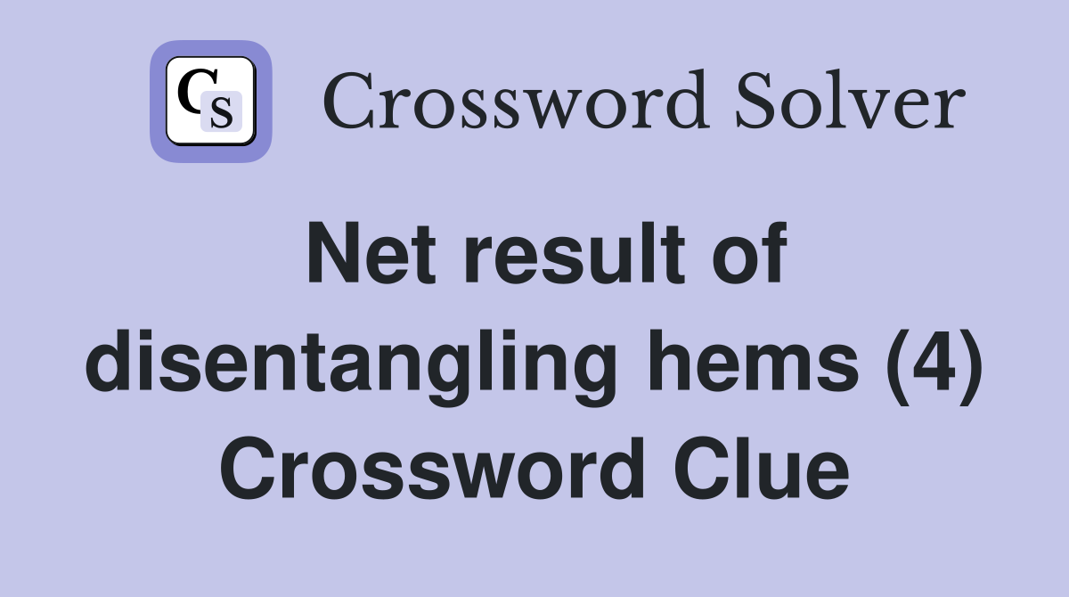 Net result of disentangling hems (4) Crossword Clue