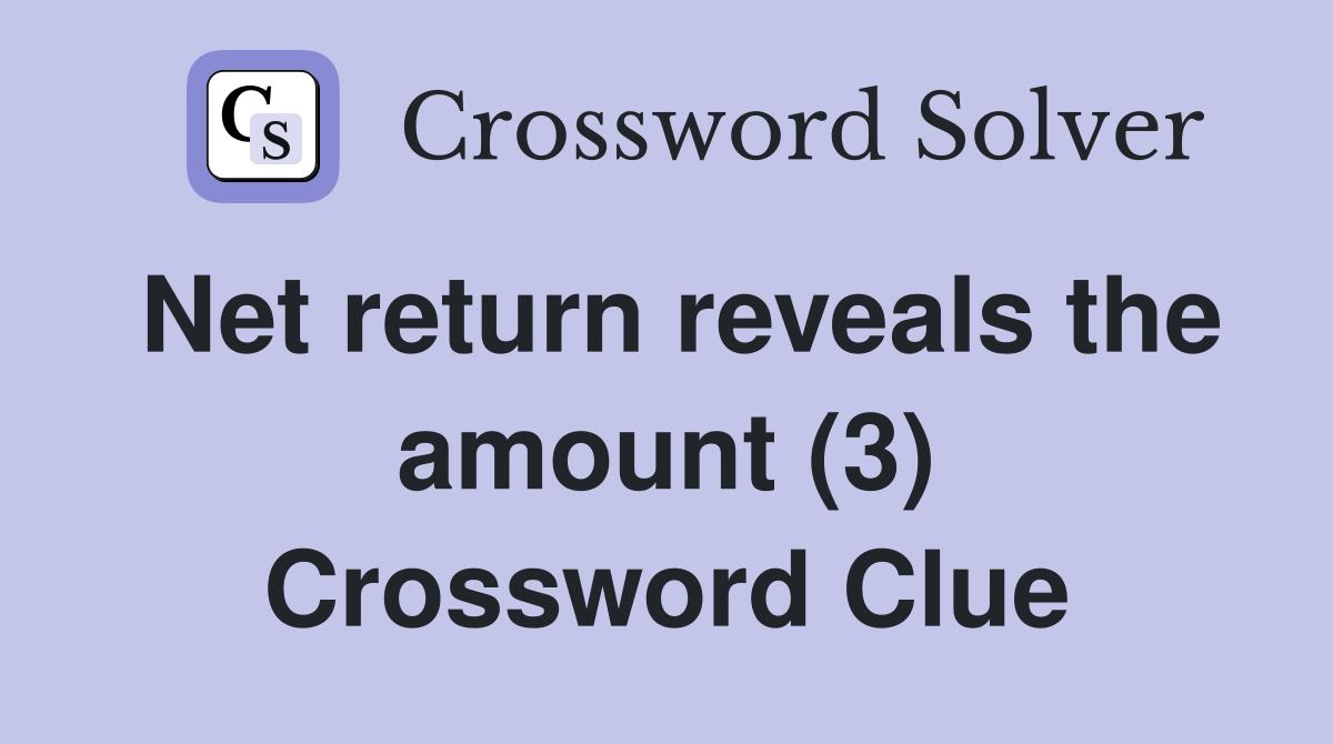 Net return reveals the amount (3) Crossword Clue