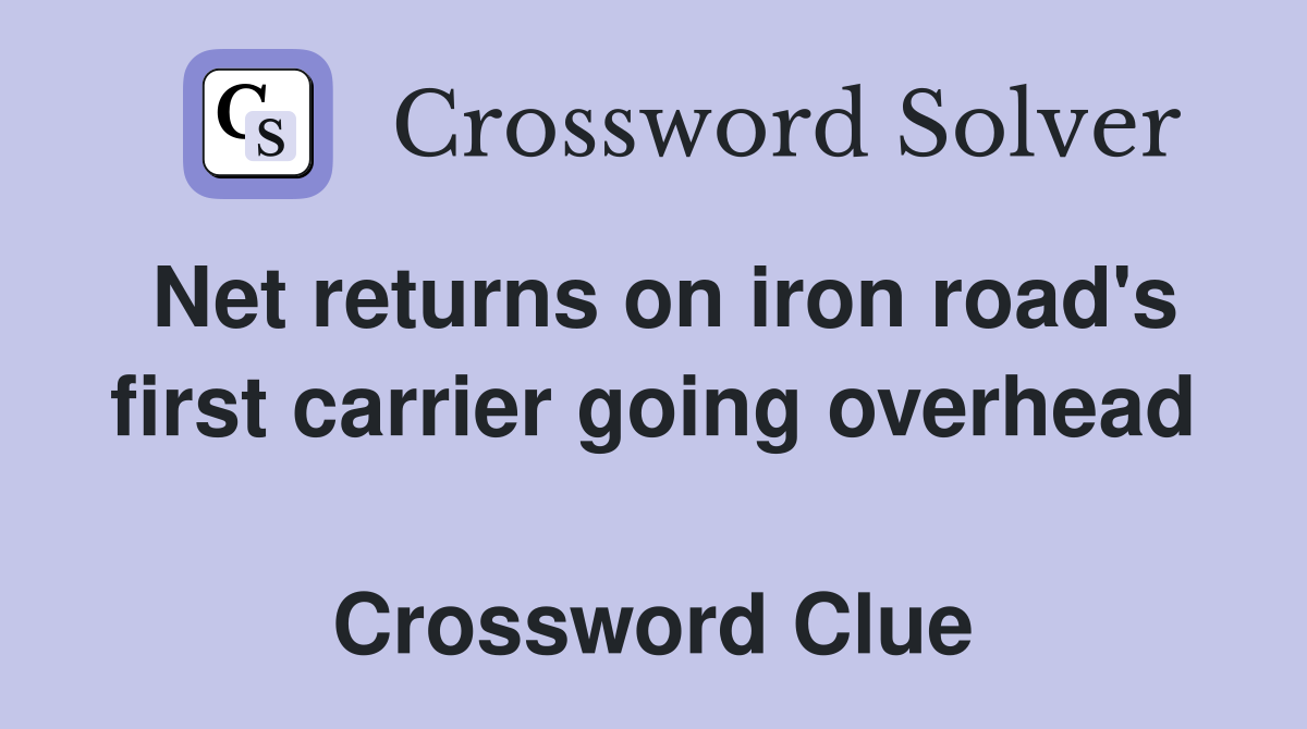 Net returns on iron road's first carrier going overhead  Crossword Clue