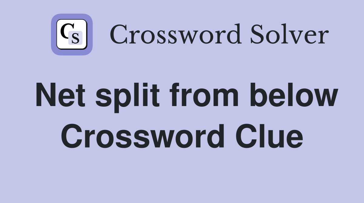 Net split from below Crossword Clue