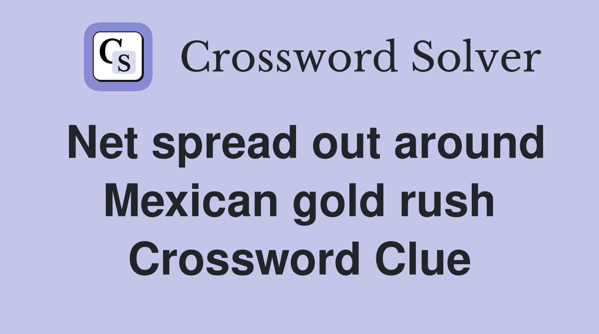 Net spread out around Mexican gold rush Crossword Clue