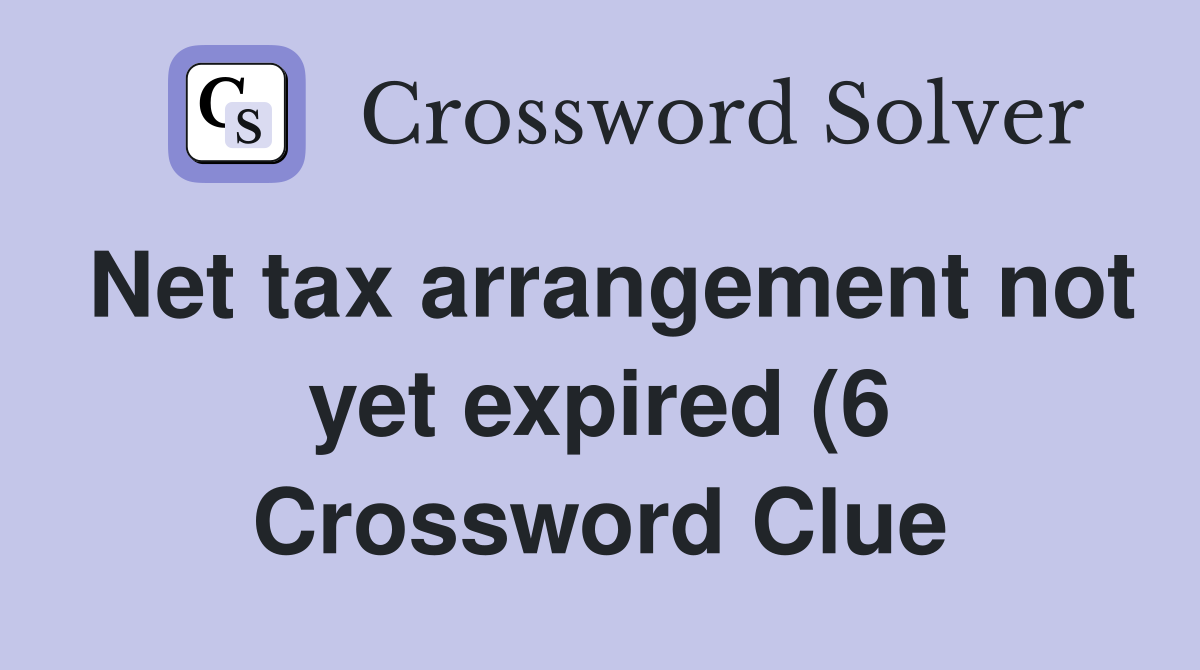 Net tax arrangement not yet expired (6) Crossword Clue Answers Net tax arrangement not yet expired (6) Crossword Clue Answers