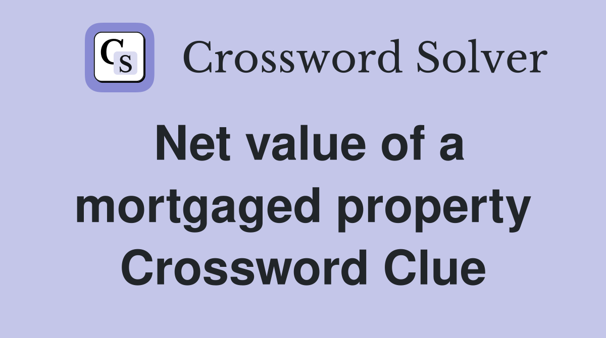 Net value of a mortgaged property Crossword Clue