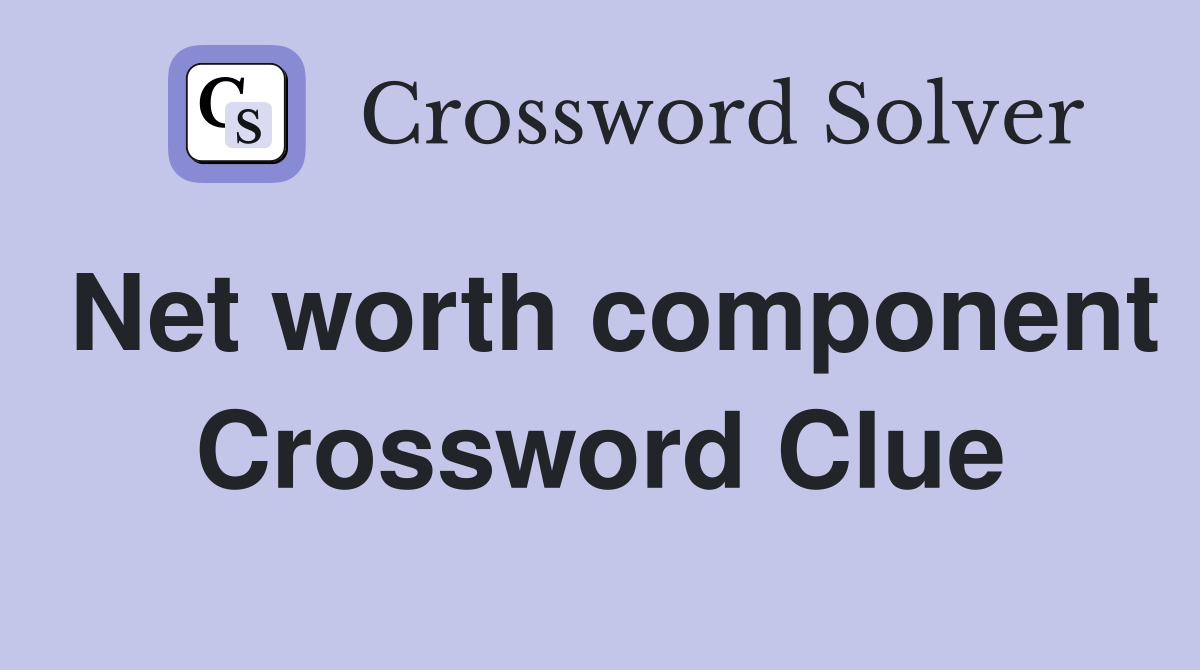 Net worth component Crossword Clue