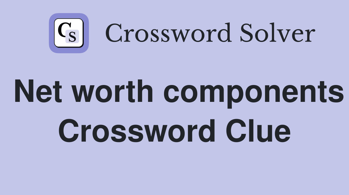 Net worth components Crossword Clue