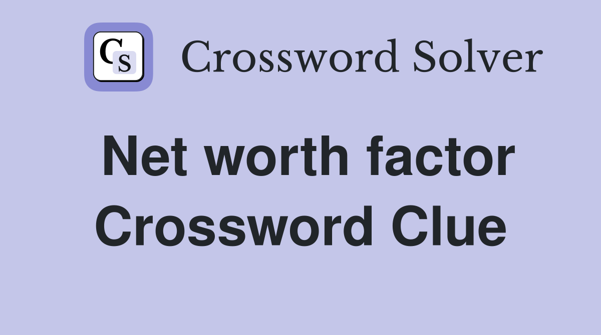 Net worth factor Crossword Clue