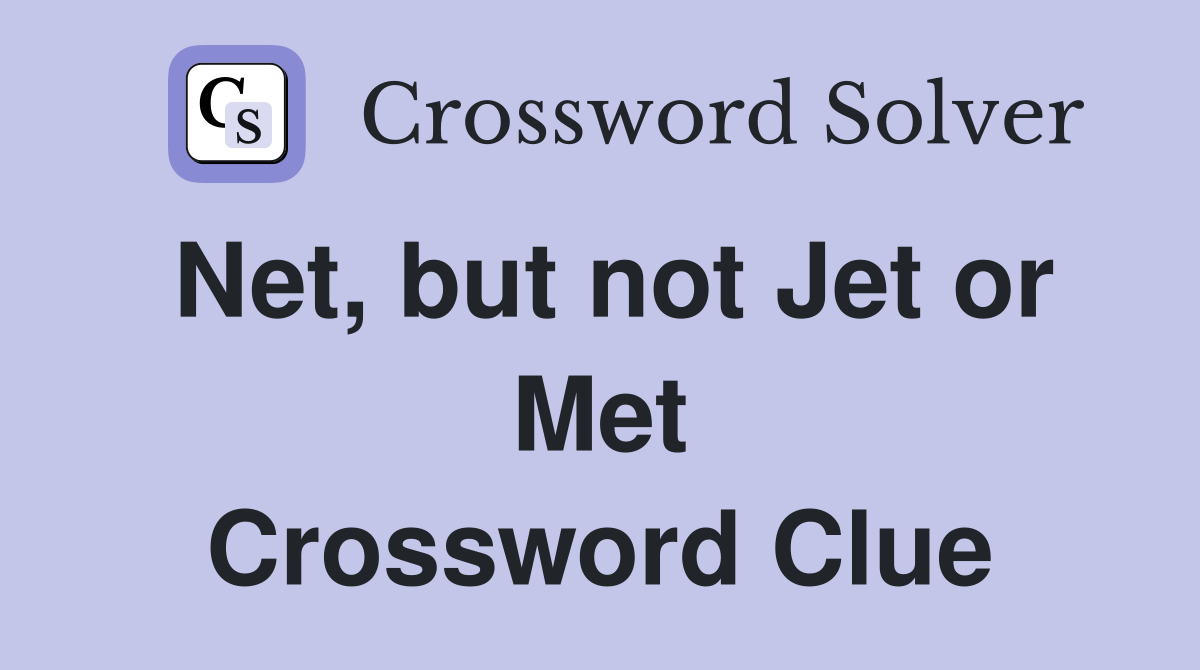 Net, but not Jet or Met Crossword Clue