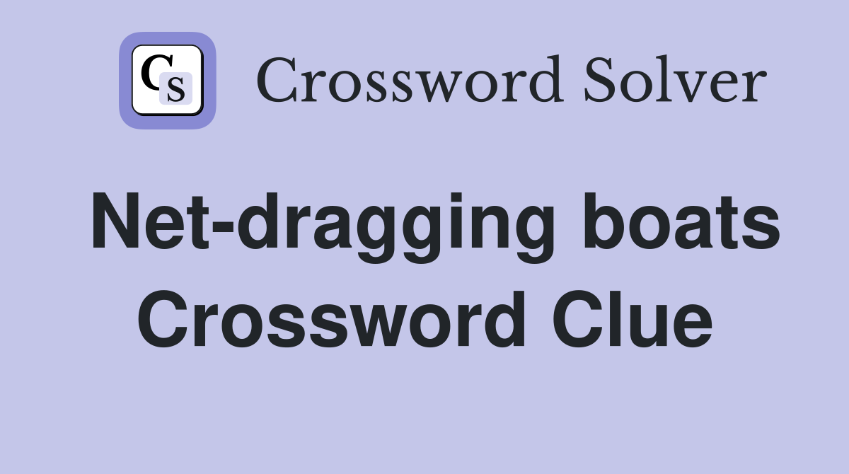 Net-dragging boats Crossword Clue
