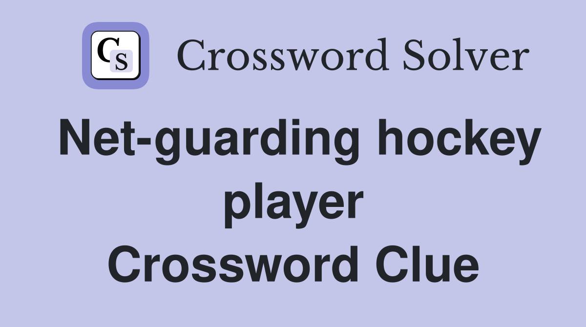 Net-guarding hockey player Crossword Clue