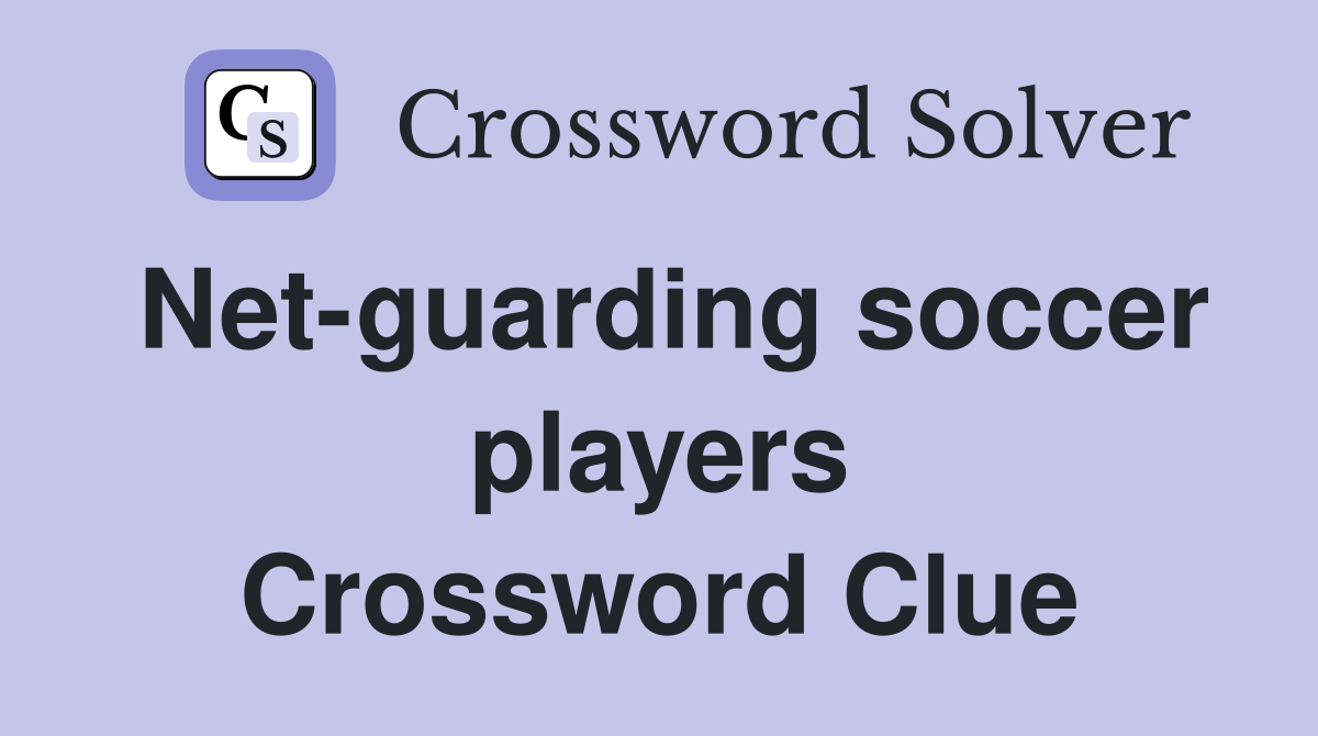 Net-guarding soccer players Crossword Clue