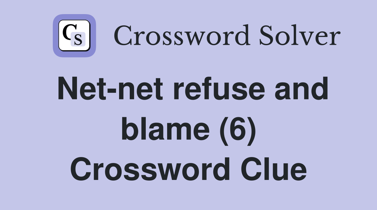Net-net refuse and blame (6) Crossword Clue