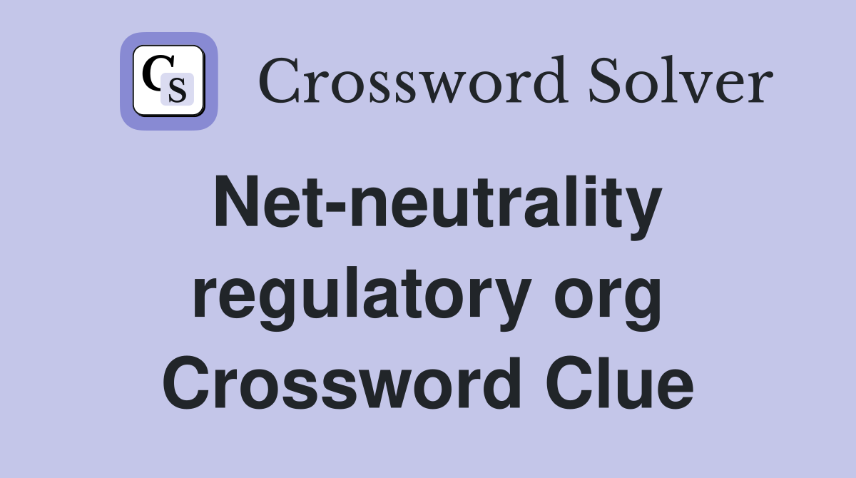 Net-neutrality regulatory org Crossword Clue