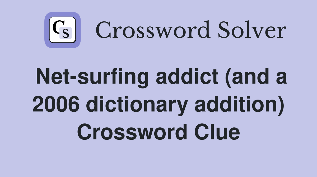 Net-surfing addict (and a 2006 dictionary addition) Crossword Clue