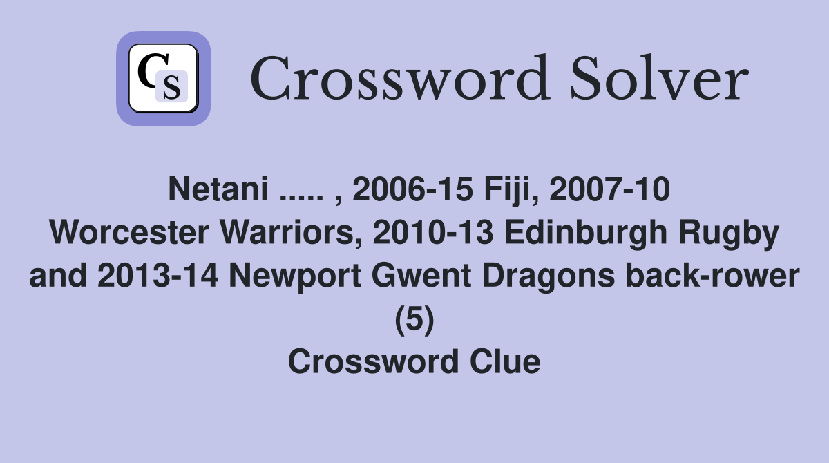 Netani ..... , 2006-15 Fiji, 2007-10 Worcester Warriors, 2010-13 Edinburgh Rugby and 2013-14 Newport Gwent Dragons back-rower (5) Crossword Clue