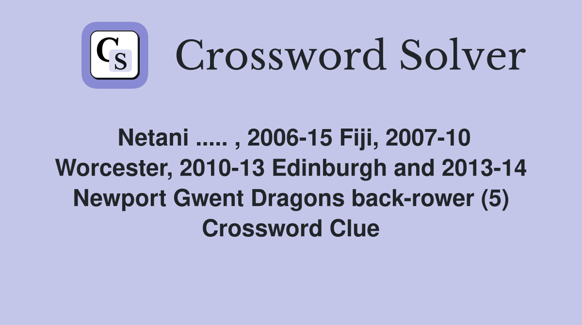Netani ..... , 2006-15 Fiji, 2007-10 Worcester, 2010-13 Edinburgh and 2013-14 Newport Gwent Dragons back-rower (5) Crossword Clue