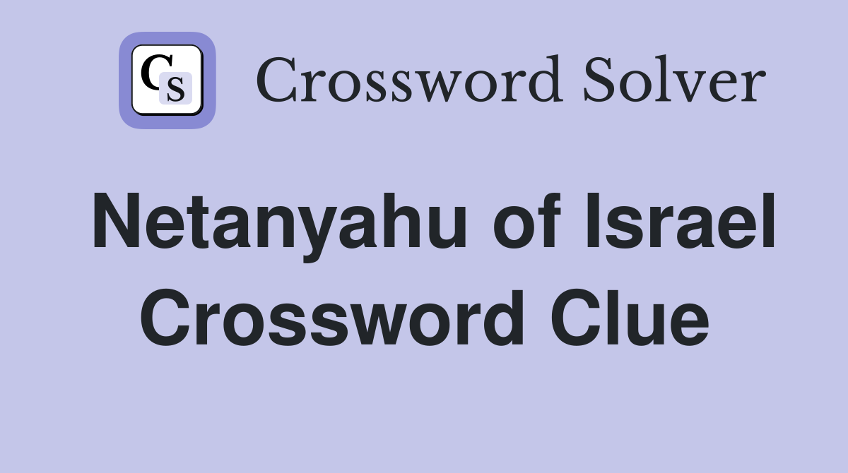 Netanyahu of Israel Crossword Clue