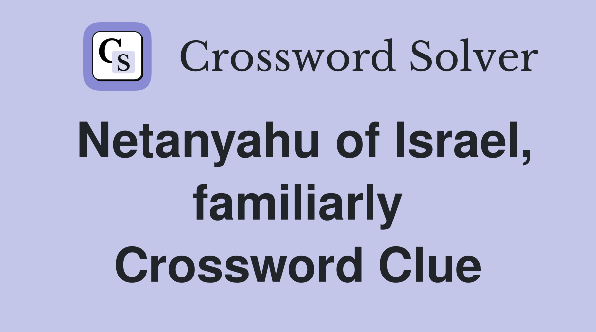 Netanyahu of Israel, familiarly Crossword Clue