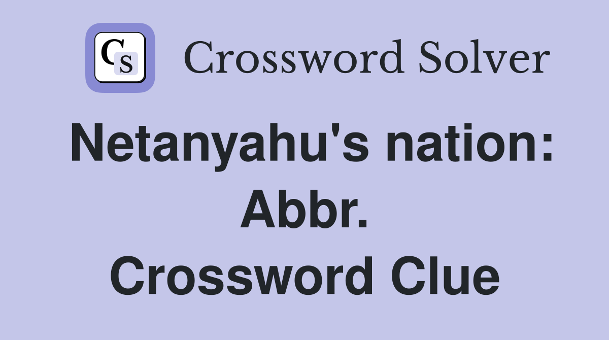 Netanyahu's nation: Abbr. Crossword Clue