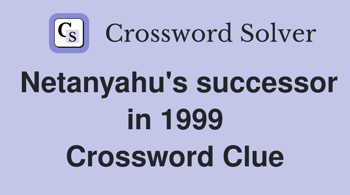 Netanyahu's successor in 1999 Crossword Clue