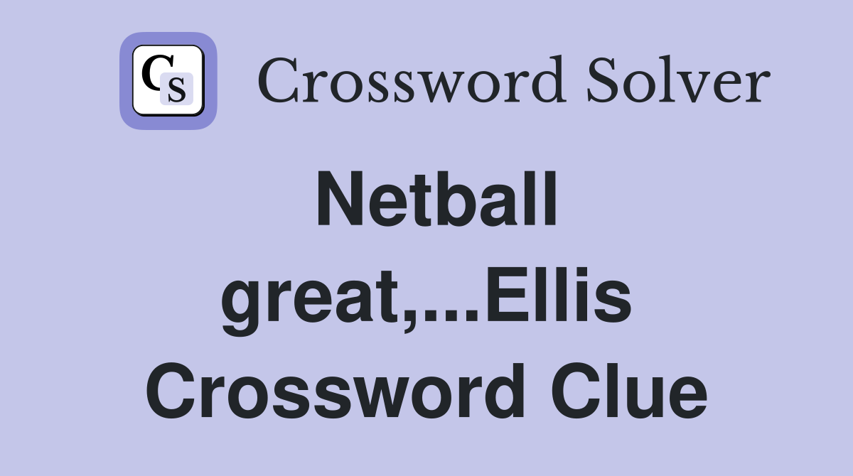 Netball great,...Ellis Crossword Clue