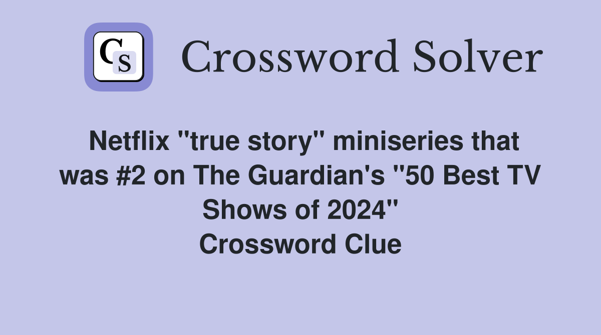 Netflix "true story" miniseries that was #2 on The Guardian's "50 Best TV Shows of 2024" Crossword Clue