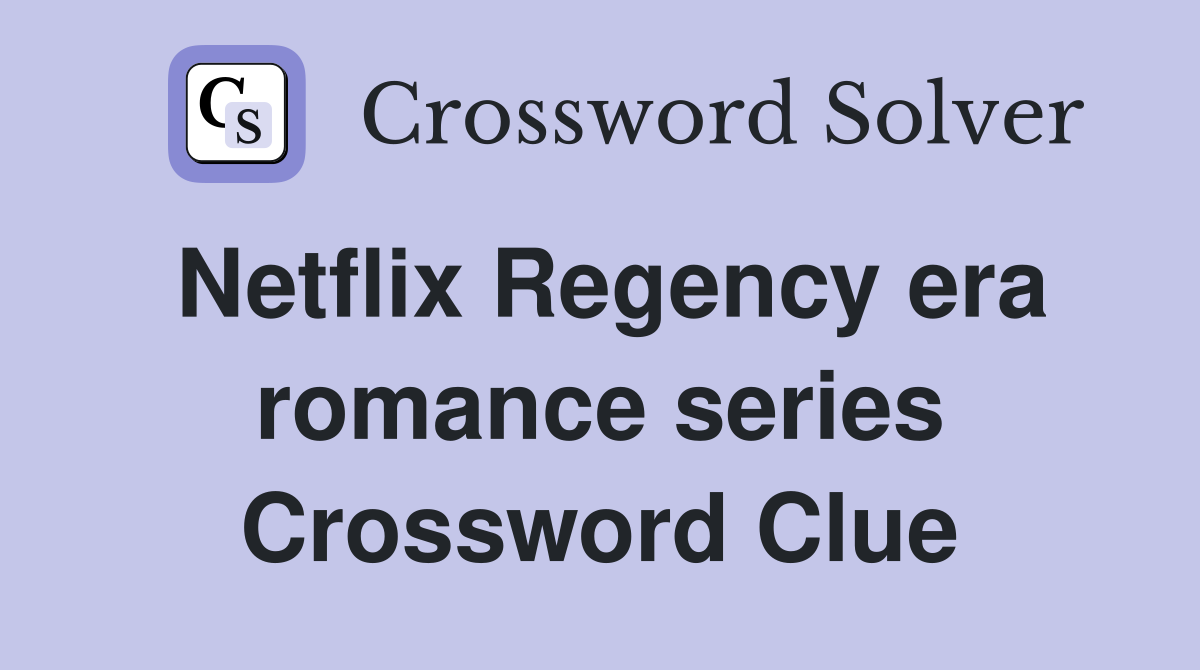 Netflix Regency era romance series Crossword Clue