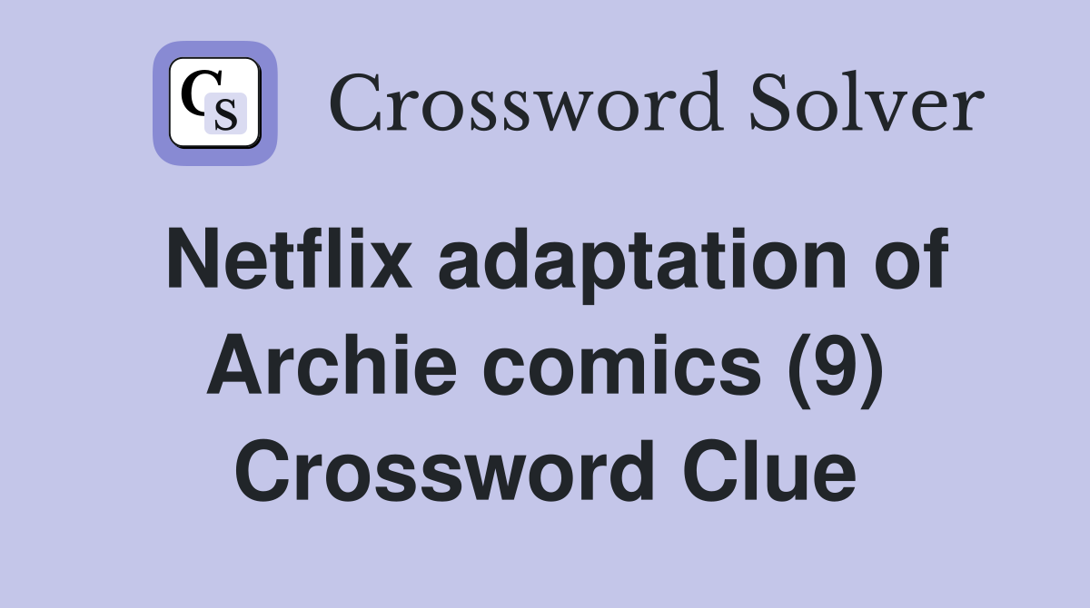 Netflix adaptation of Archie comics (9) Crossword Clue