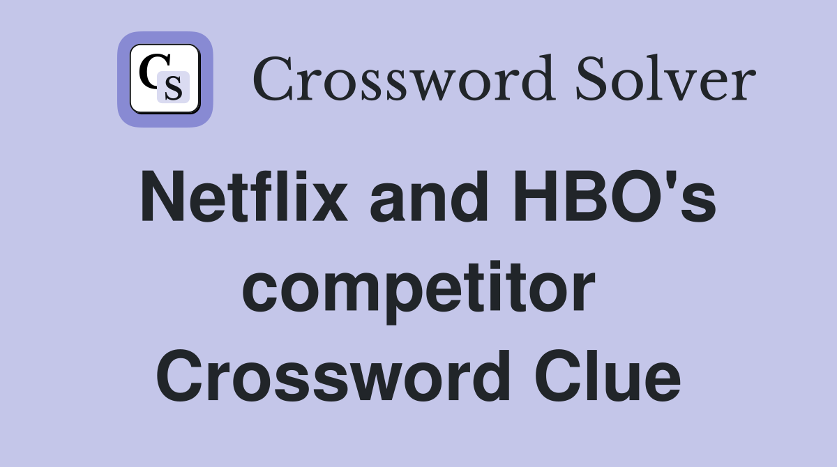 Netflix and HBO's competitor Crossword Clue