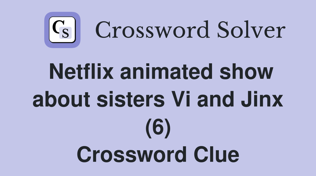Netflix animated show about sisters Vi and Jinx (6) Crossword Clue