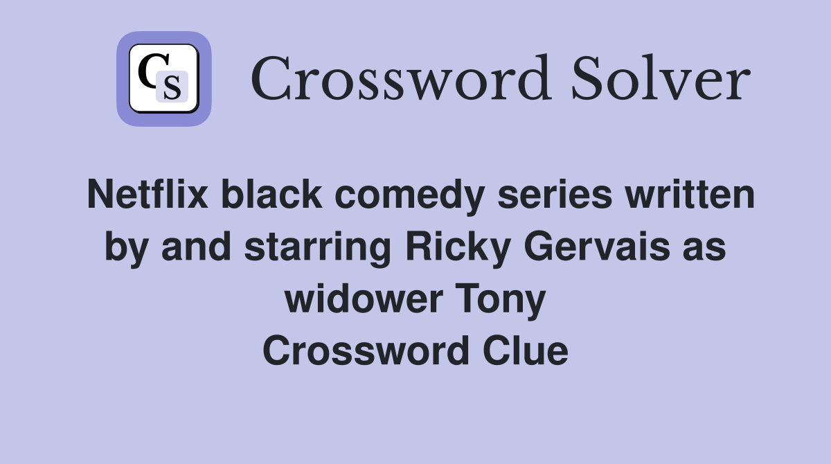 Netflix black comedy series written by and starring Ricky Gervais as widower Tony Crossword Clue