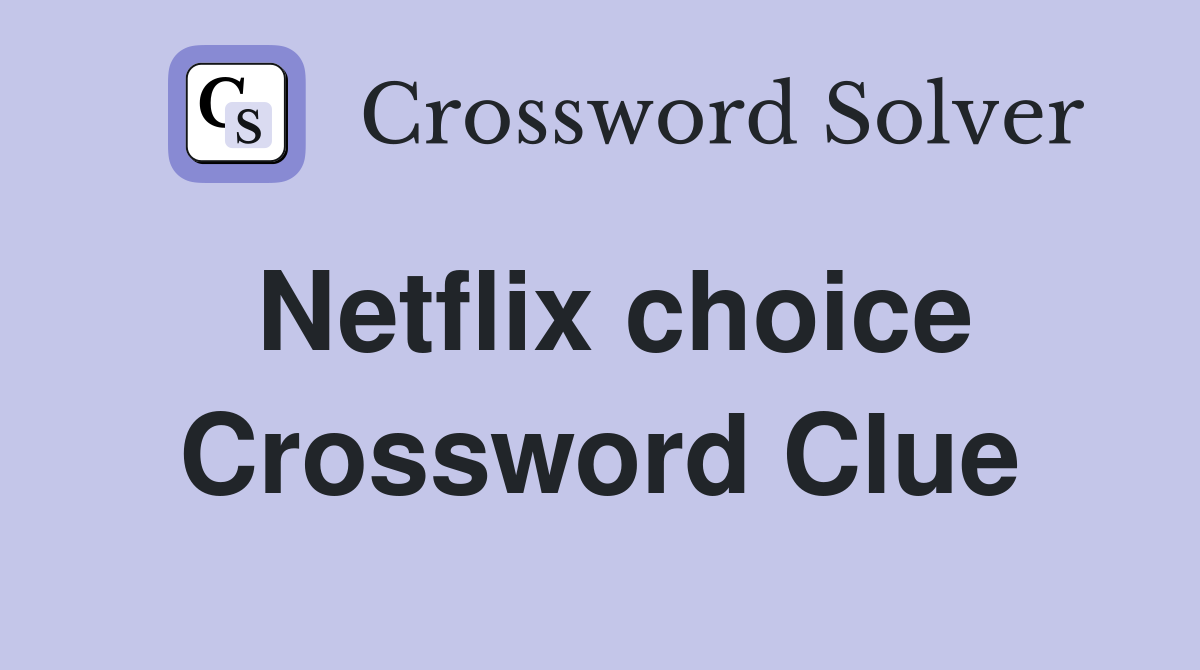 Netflix choice Crossword Clue