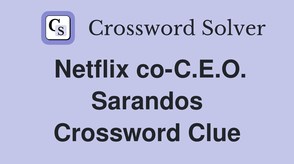 Netflix co-C.E.O. Sarandos Crossword Clue