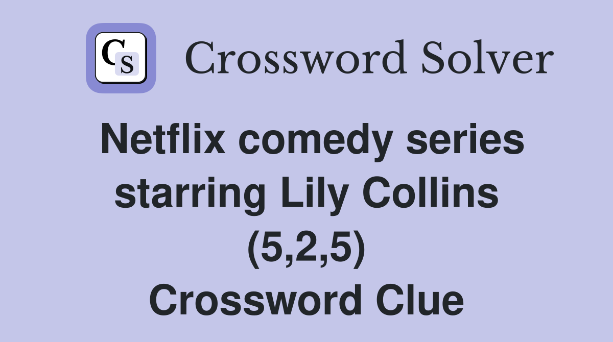 Netflix comedy series starring Lily Collins (5,2,5) Crossword Clue