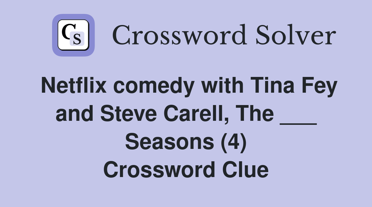Netflix comedy with Tina Fey and Steve Carell, The ___ Seasons (4) Crossword Clue