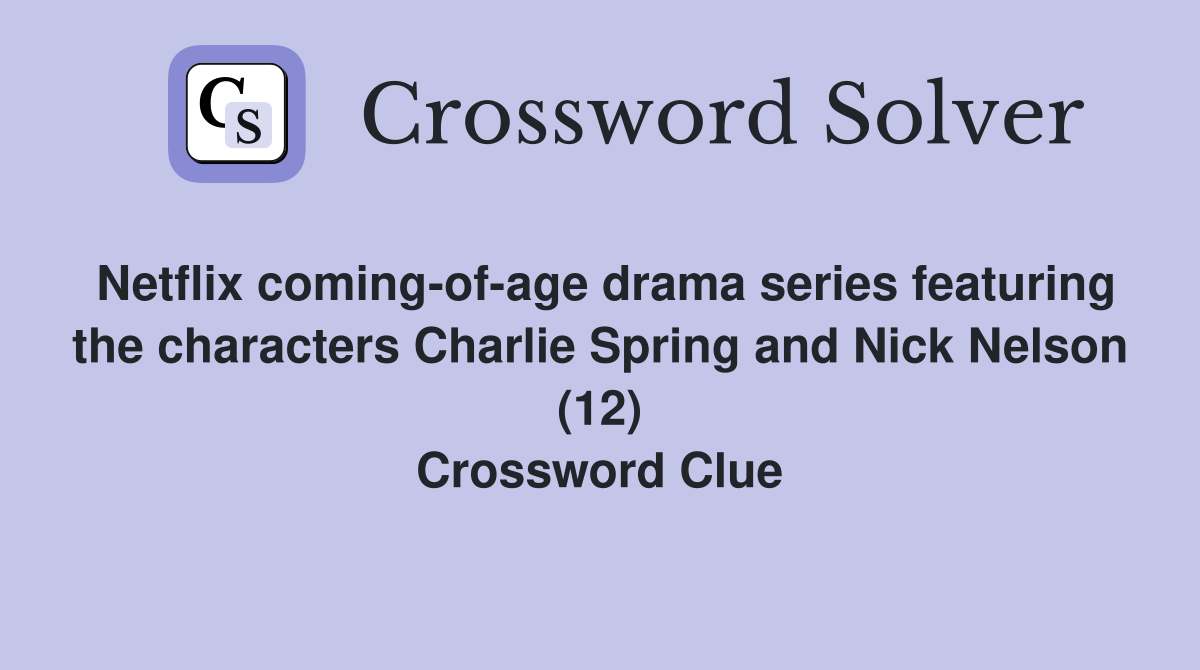 Netflix coming-of-age drama series featuring the characters Charlie Spring and Nick Nelson (12) Crossword Clue