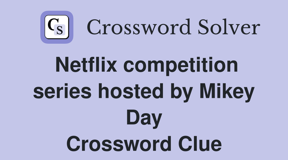 Netflix competition series hosted by Mikey Day Crossword Clue
