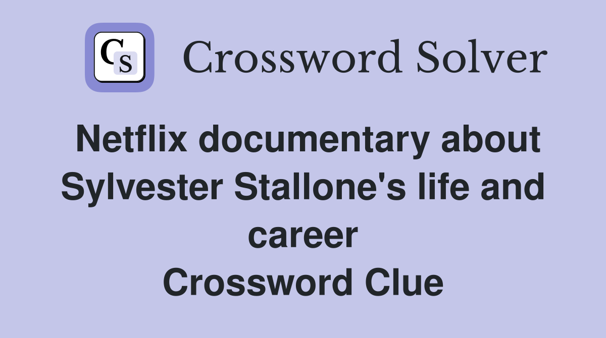 Netflix documentary about Sylvester Stallone's life and career Crossword Clue
