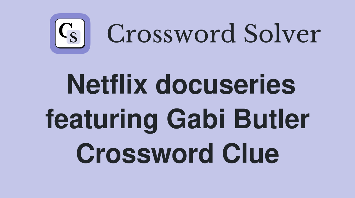 Netflix docuseries featuring Gabi Butler Crossword Clue