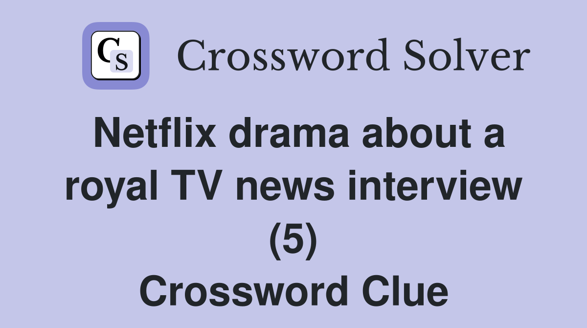 Netflix drama about a royal TV news interview (5) Crossword Clue