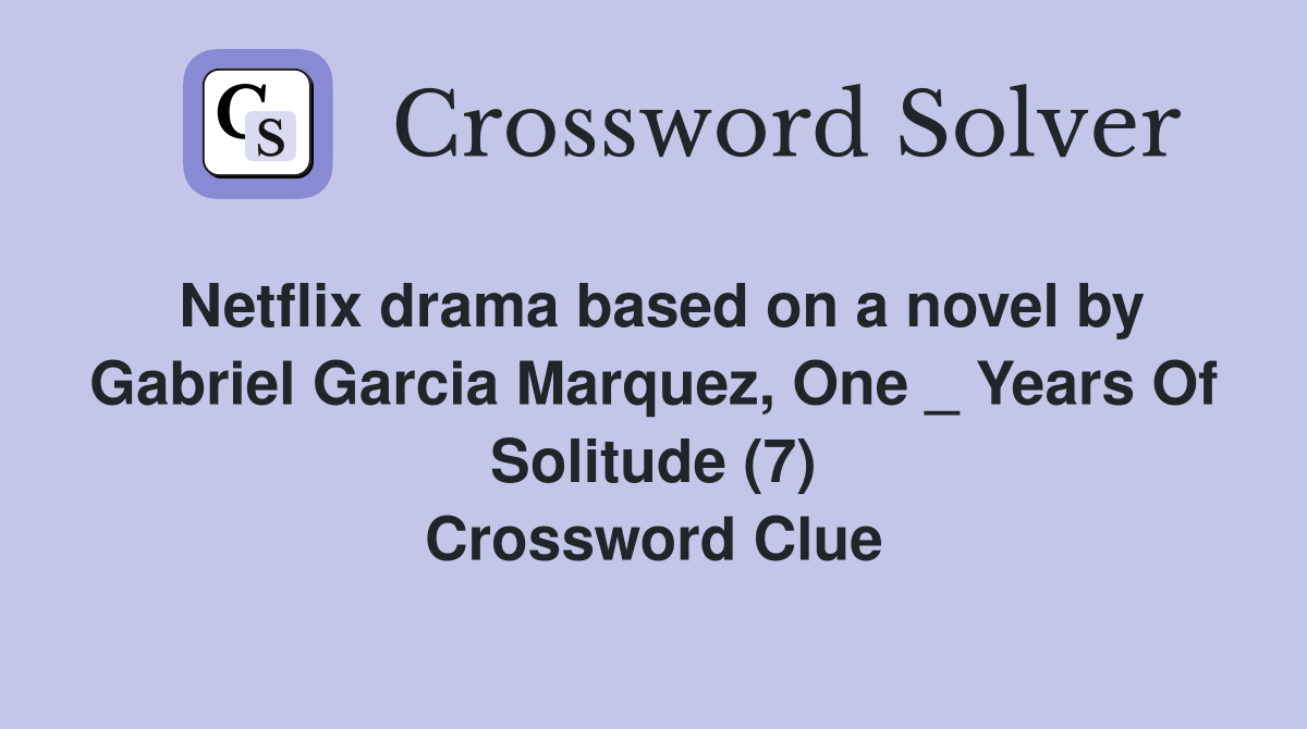 Netflix drama based on a novel by Gabriel Garcia Marquez, One _ Years Of Solitude (7) Crossword Clue