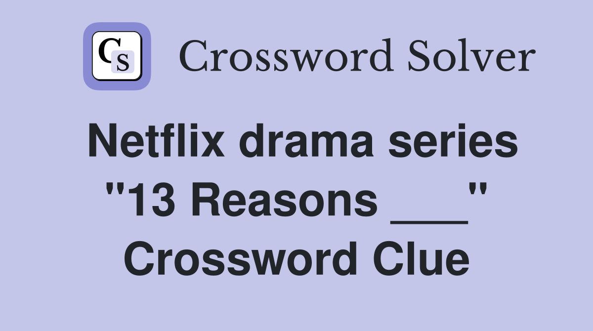 Netflix drama series "13 Reasons ___" Crossword Clue